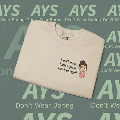 Crewneck Sweatshirt "I don't argue... I just explain, why I am right!"