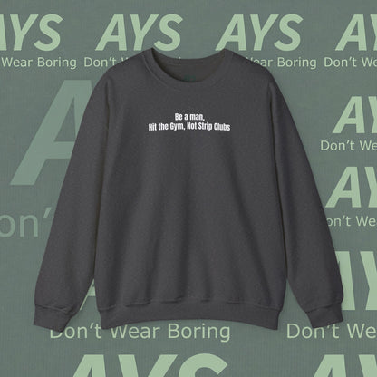 Crewneck Sweatshirt — “Be a Man, Hit the Gym Not Strip Clubs” Motivational Graphic