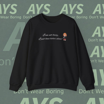 Crewneck Sweatshirt "I am not bossy, I just have better ideas!"