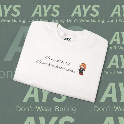 Crewneck Sweatshirt "I am not bossy, I just have better ideas!"