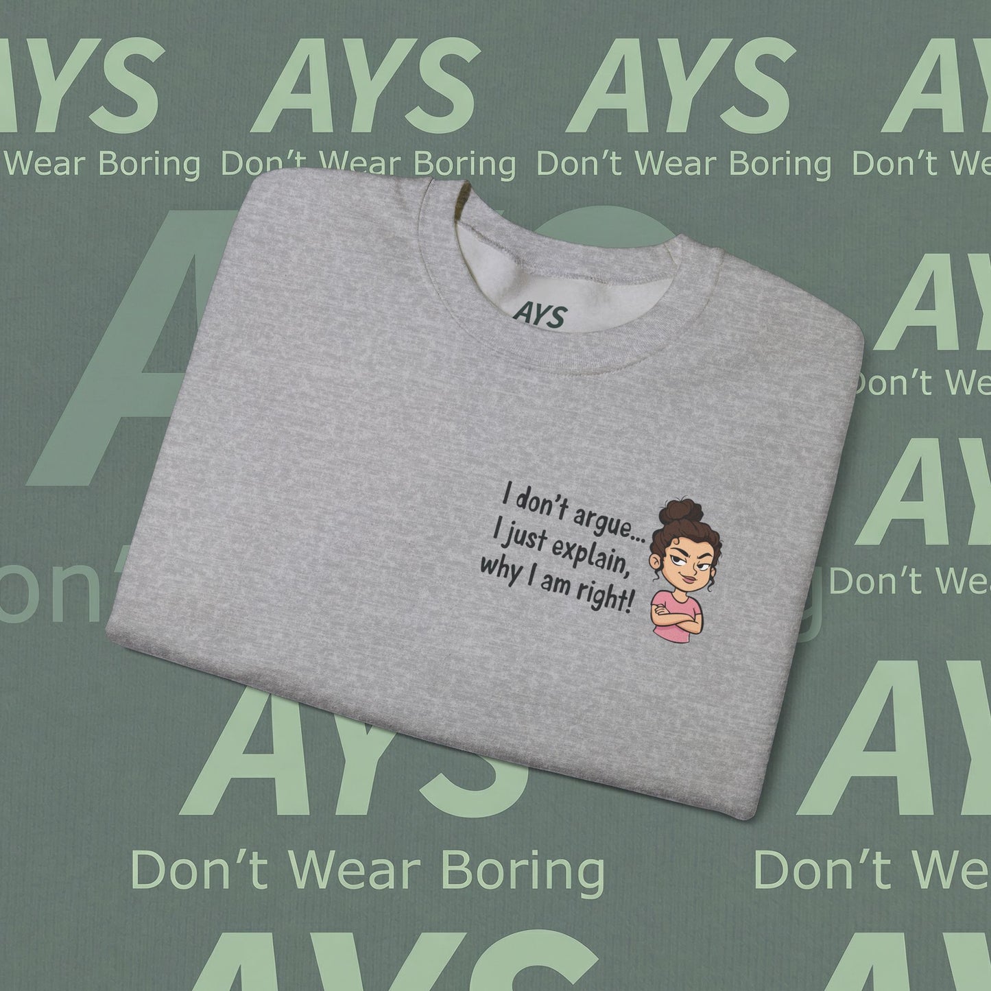 Crewneck Sweatshirt "I don't argue... I just explain, why I am right!"