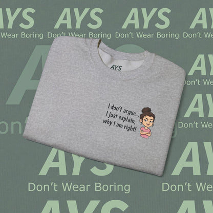 Crewneck Sweatshirt "I don't argue... I just explain, why I am right!"