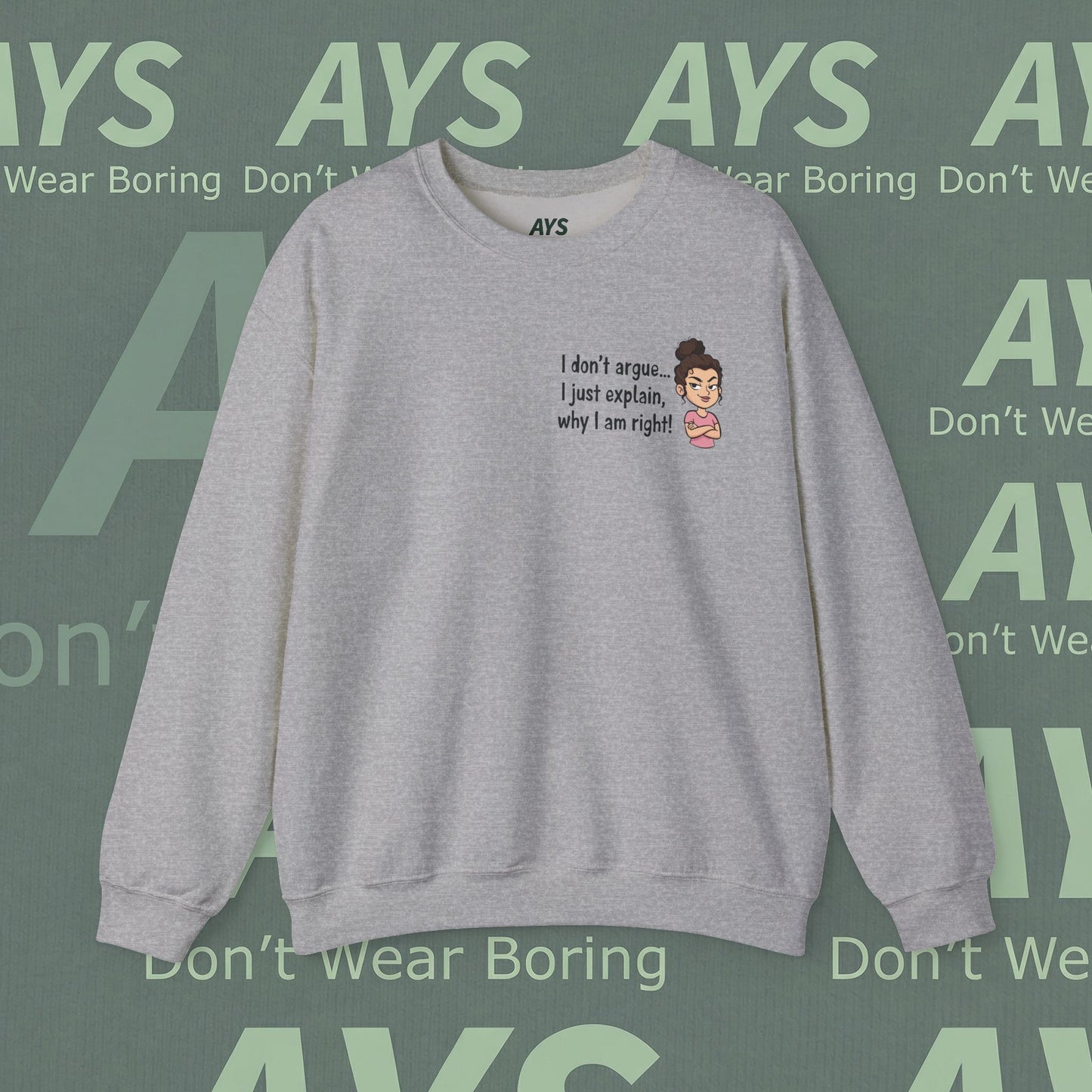 Crewneck Sweatshirt "I don't argue... I just explain, why I am right!"