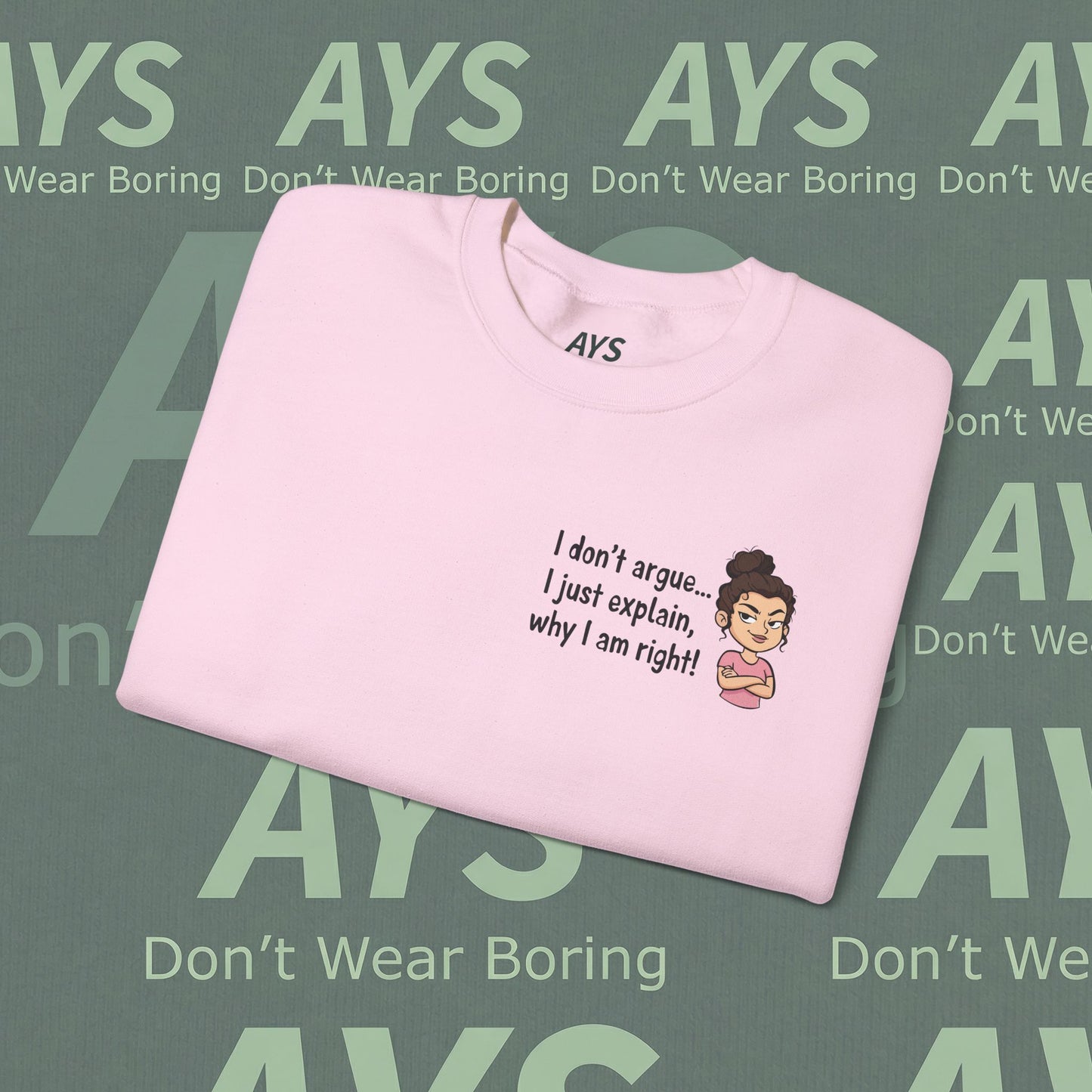 Crewneck Sweatshirt "I don't argue... I just explain, why I am right!"