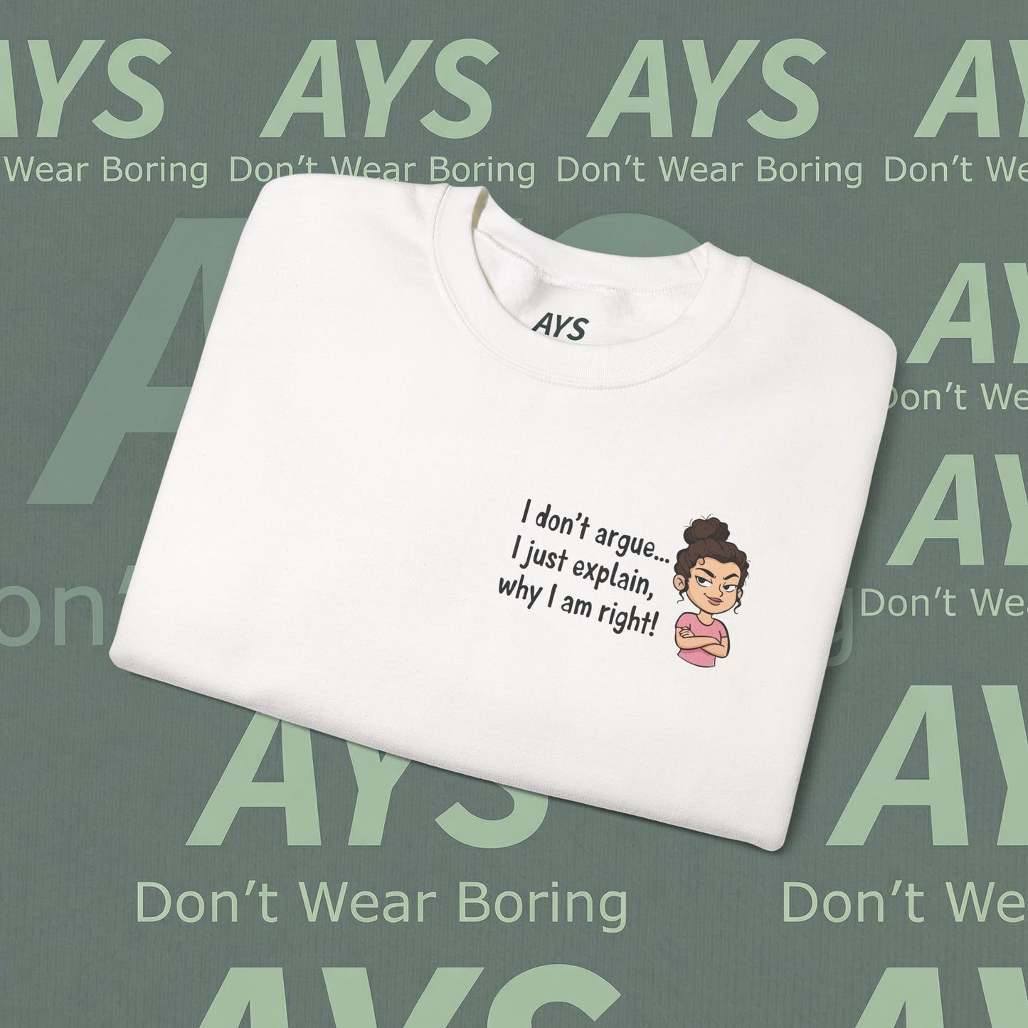 Crewneck Sweatshirt "I don't argue... I just explain, why I am right!"