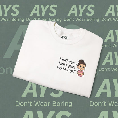 Crewneck Sweatshirt "I don't argue... I just explain, why I am right!"