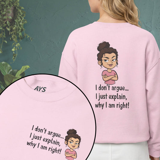 Crewneck Sweatshirt "I don't argue... I just explain, why I am right!"