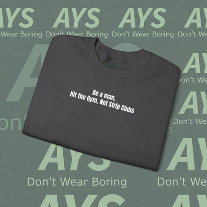 Crewneck Sweatshirt — “Be a Man, Hit the Gym Not Strip Clubs” Motivational Graphic