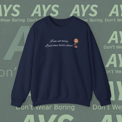 Crewneck Sweatshirt "I am not bossy, I just have better ideas!"