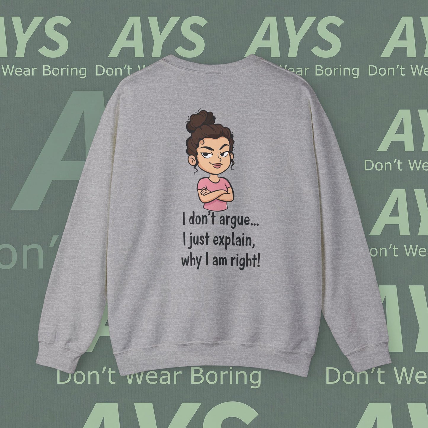 Crewneck Sweatshirt "I don't argue... I just explain, why I am right!"